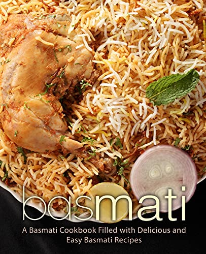 Basmati: A Basmati Cookbook Filled with Delicious and Easy Basmati Recipes (2nd Edition)